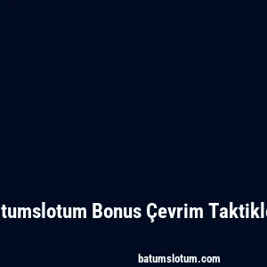 Batumslotum Bonus Çevrim Taktikleri
