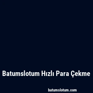 Batumslotum Hızlı Para Çekme