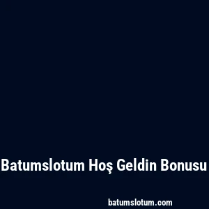 Batumslotum Hoş Geldin Bonusu