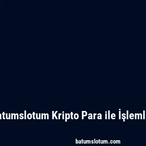 Batumslotum Kripto Para ile İşlemler