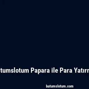 Batumslotum Papara ile Para Yatırma