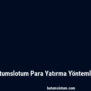 Batumslotum Para Yatırma Yöntemleri