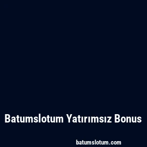 Batumslotum Yatırımsız Bonus